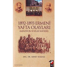 1892-1893 ERMENI YAFTA OLAYLARI (MERZIFON-YOZGAT-KAYSERI) - AHMET KOLBAŞI