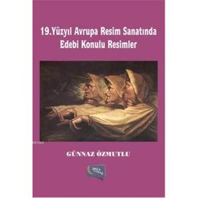 19. Yüzyıl Avrupa Resim Sanatında Edebi Konulu Resimler - Günnaz Özmutlu