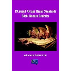 19. Yüzyıl Avrupa Resim Sanatında Edebi Konulu Resimler - Günnaz Özmutlu
