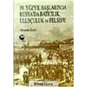 19. YÜZYIL BAŞLARINDA RUSYA'DA BATICILIK, ULUSÇULUK VE FELSEFE - ALEXANDER KOYRÉ