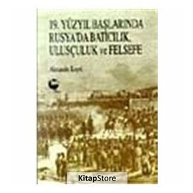 19. YÜZYIL BAŞLARINDA RUSYA'DA BATICILIK, ULUSÇULUK VE FELSEFE - ALEXANDER KOYRÉ
