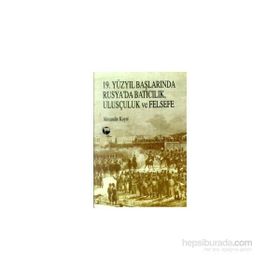 19. YÜZYIL BAŞLARINDA RUSYA'DA BATICILIK, ULUSÇULUK VE FELSEFE - ALEXANDER KOYRÉ