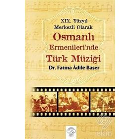 19. Yüzyıl Merkezli Olarak Osmanlı Ermenileri’nde Türk Müziği - Fatma Adile Başer