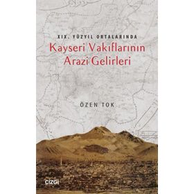 19.Yüzyıl Ortalarında Kayseri Vakıflarının Arazi Gelirleri - Özen Tok