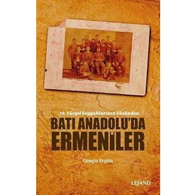 19. Yüzyıl Seyyahlarının Gözünden Batı Anadolu'da Ermeniler - Cengiz Ergün