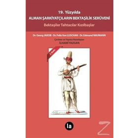 19. YÜZYILDA ALMAN ŞARKIYATÇILARIN BEKTAŞILIK SERÜVENI BEKTAŞILER TAHTACILAR KIZILBAŞLAR - EDMUND NAUMANN;FELIX VON LUSCHAN;GEORG JAKOB