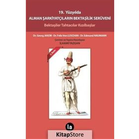 19. YÜZYILDA ALMAN ŞARKIYATÇILARIN BEKTAŞILIK SERÜVENI BEKTAŞILER TAHTACILAR KIZILBAŞLAR - EDMUND NAUMANN;FELIX VON LUSCHAN;GEORG JAKOB