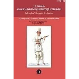 19. YÜZYILDA ALMAN ŞARKIYATÇILARIN BEKTAŞILIK SERÜVENI BEKTAŞILER TAHTACILAR KIZILBAŞLAR - EDMUND NAUMANN;FELIX VON LUSCHAN;GEORG JAKOB