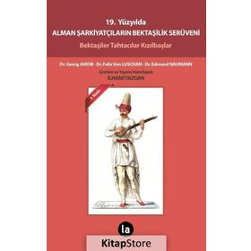 19. YÜZYILDA ALMAN ŞARKIYATÇILARIN BEKTAŞILIK SERÜVENI BEKTAŞILER TAHTACILAR KIZILBAŞLAR - EDMUND NAUMANN;FELIX VON LUSCHAN;GEORG JAKOB