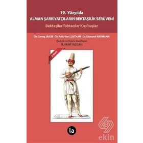 19. YÜZYILDA ALMAN ŞARKIYATÇILARIN BEKTAŞILIK SERÜVENI BEKTAŞILER TAHTACILAR KIZILBAŞLAR - EDMUND NAUMANN;FELIX VON LUSCHAN;GEORG JAKOB