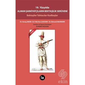 19. YÜZYILDA ALMAN ŞARKIYATÇILARIN BEKTAŞILIK SERÜVENI BEKTAŞILER TAHTACILAR KIZILBAŞLAR - EDMUND NAUMANN;FELIX VON LUSCHAN;GEORG JAKOB