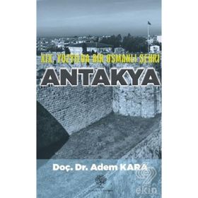 19. YÜZYILDA BIR OSMANLI ŞEHRI ANTAKYA - ADEM KARA