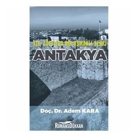 19. YÜZYILDA BIR OSMANLI ŞEHRI ANTAKYA - ADEM KARA