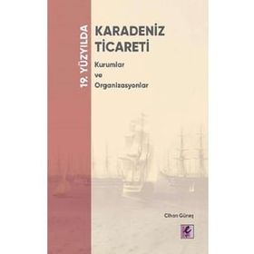 19. Yüzyılda Karadeniz Ticareti Kurumlar ve Organizasyonlar - Cihan Güneş - Efil Yayınevi