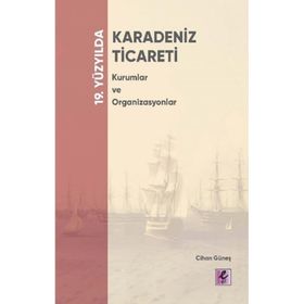 19. Yüzyılda Karadeniz Ticareti Kurumlar ve Organizasyonlar - Cihan Güneş - Efil Yayınevi
