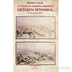 19. Yüzyılda Osmanlı Başkenti Değişen İstanbul - Zeynep Çelik