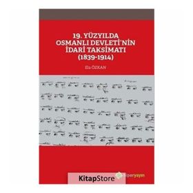 19. Yüzyılda Osmanlı Devletinin İdari Taksimatı 1839-1914 - Ela Özkan