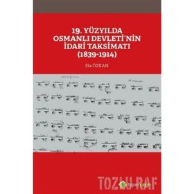19. Yüzyılda Osmanlı Devletinin İdari Taksimatı 1839-1914 - Ela Özkan