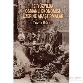 19. Yüzyılda Osmanlı Ekonomisi Üzerine Araştırmalar - Tevfik Güran