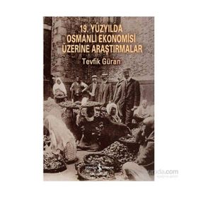 19. Yüzyılda Osmanlı Ekonomisi Üzerine Araştırmalar - Tevfik Güran