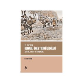 19. Yüzyılda Osmanlı - İran Ticari İlişkileri - Erkan Işıktaş