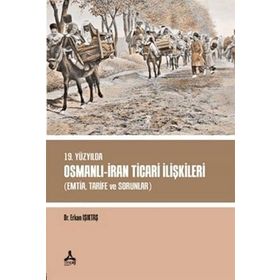 19. Yüzyılda Osmanlı - İran Ticari İlişkileri - Erkan Işıktaş