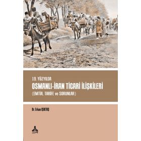 19. Yüzyılda Osmanlı - İran Ticari İlişkileri - Erkan Işıktaş