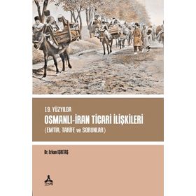 19. Yüzyılda Osmanlı - İran Ticari İlişkileri - Erkan Işıktaş