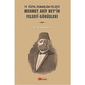 19. Yüzyılda Osmanlıda Felsefe - Mehmet Arif Bey’in Felsefi Görüşleri - İrfan Görkaş