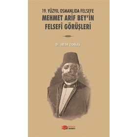 19. Yüzyılda Osmanlıda Felsefe - Mehmet Arif Bey’in Felsefi Görüşleri - İrfan Görkaş
