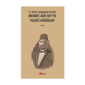 19. Yüzyılda Osmanlıda Felsefe - Mehmet Arif Bey’in Felsefi Görüşleri - İrfan Görkaş