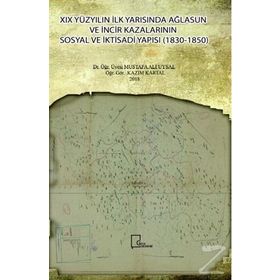 19 Yüzyılın İlk Yarısında Ağlasun ve İncir Kazalarının Sosyal ve İktisadi Yapısı 1830 - 1850 - Kazım Kartal