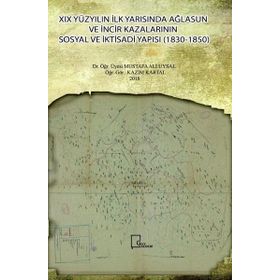 19 Yüzyılın İlk Yarısında Ağlasun ve İncir Kazalarının Sosyal ve İktisadi Yapısı 1830 - 1850 - Kazım Kartal