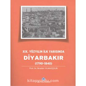 19.Yüzyılın İlk Yarısında Diyarbakır 1790-1840 - İbrahim Yılmazçelik