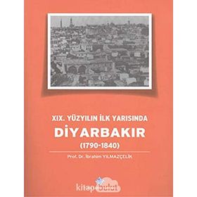 19.Yüzyılın İlk Yarısında Diyarbakır 1790-1840 - İbrahim Yılmazçelik