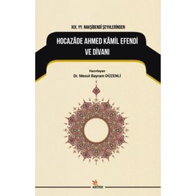 19. YY. Nakşibendi Şeyhlerinden Hocazade Ahmed Kamil Efendi ve Divanı - Mesut Bayram Düzenli