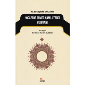 19. YY. Nakşibendi Şeyhlerinden Hocazade Ahmed Kamil Efendi ve Divanı - Mesut Bayram Düzenli