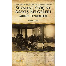 19. yyden 20. yyye Osmanlı Topraklarında Seyahat, Göç ve Asayiş Belgeleri Mürûr Tezkereleri - Nalan Turna