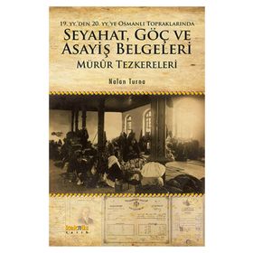 19. yyden 20. yyye Osmanlı Topraklarında Seyahat, Göç ve Asayiş Belgeleri Mürûr Tezkereleri - Nalan Turna