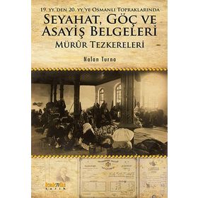 19. yyden 20. yyye Osmanlı Topraklarında Seyahat, Göç ve Asayiş Belgeleri Mürûr Tezkereleri - Nalan Turna