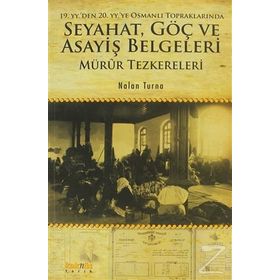 19. yy'den 20. yy'ye Osmanlı Topraklarında Seyahat Göç ve Asayiş Belgeleri: Mürur Tezkereleri - Nalan Turna
