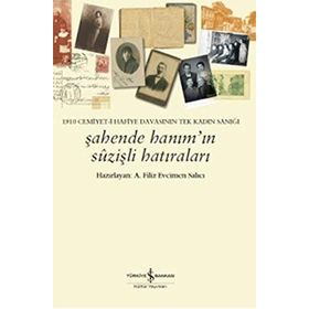 1910 Cemiyet-i Hafiye Davasının Tek Kadın Sanığı - Şahende Hanım’ın Suzişli Hatıraları - A. Filiz Evcimen Salıcı