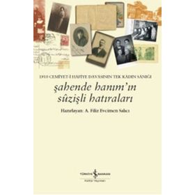 1910 Cemiyet-i Hafiye Davasının Tek Kadın Sanığı - Şahende Hanım’ın Suzişli Hatıraları - A. Filiz Evcimen Salıcı