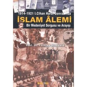 1914-1921 I. CIHAN HARBI SONRASINDA İSLAM ALEMI BIR MEDENIYET SORGUSU VE ARAYIŞI - LOTHROP STODDARD