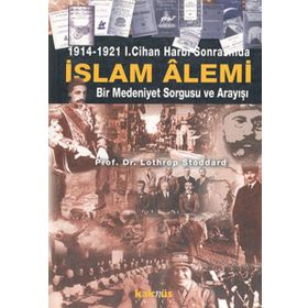 1914-1921 I. CIHAN HARBI SONRASINDA İSLAM ALEMI BIR MEDENIYET SORGUSU VE ARAYIŞI - LOTHROP STODDARD