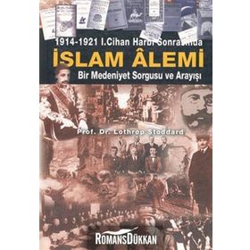1914-1921 I. CIHAN HARBI SONRASINDA İSLAM ALEMI BIR MEDENIYET SORGUSU VE ARAYIŞI - LOTHROP STODDARD