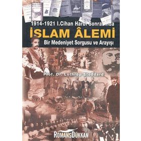 1914-1921 I. CIHAN HARBI SONRASINDA İSLAM ALEMI BIR MEDENIYET SORGUSU VE ARAYIŞI - LOTHROP STODDARD