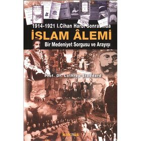 1914-1921 I. CIHAN HARBI SONRASINDA İSLAM ALEMI BIR MEDENIYET SORGUSU VE ARAYIŞI - LOTHROP STODDARD