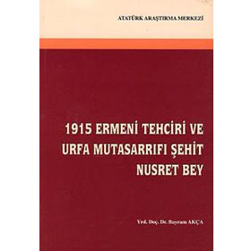 1915 Ermeni Tehciri ve Urfa Mutasarrıfı Şehit Nusret Bey - Bayram Akça