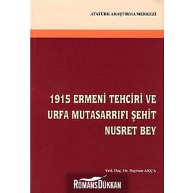 1915 Ermeni Tehciri ve Urfa Mutasarrıfı Şehit Nusret Bey - Bayram Akça